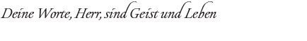 Deine Worte, Herr, sind Geist und Leben